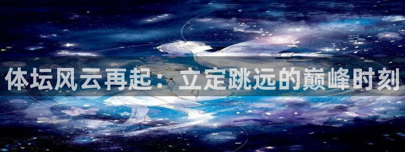 体坛风云再起：立定跳远的巅峰时刻